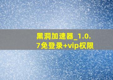 黑洞加速器_1.0.7免登录+vip权限