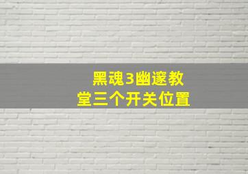 黑魂3幽邃教堂三个开关位置