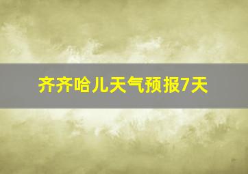 齐齐哈儿天气预报7天