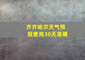 齐齐哈尔天气预报查询30天准确